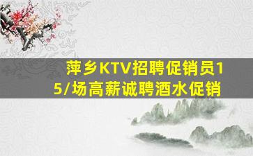 萍乡KTV招聘促销员15/场高薪诚聘酒水促销
